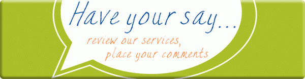 Have your say. Click here to review our services, place your comments